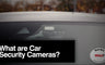 Car Security Cameras x Dash Cams: Our Insights and FAQs